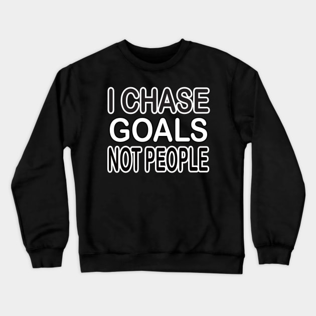 I chase goals not people motivational tshirt idea Crewneck Sweatshirt by MotivationTshirt